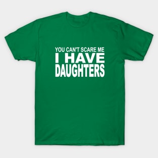 you can't scare me I have daughters T-Shirt